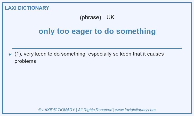 Definition only too eager to do something in British English