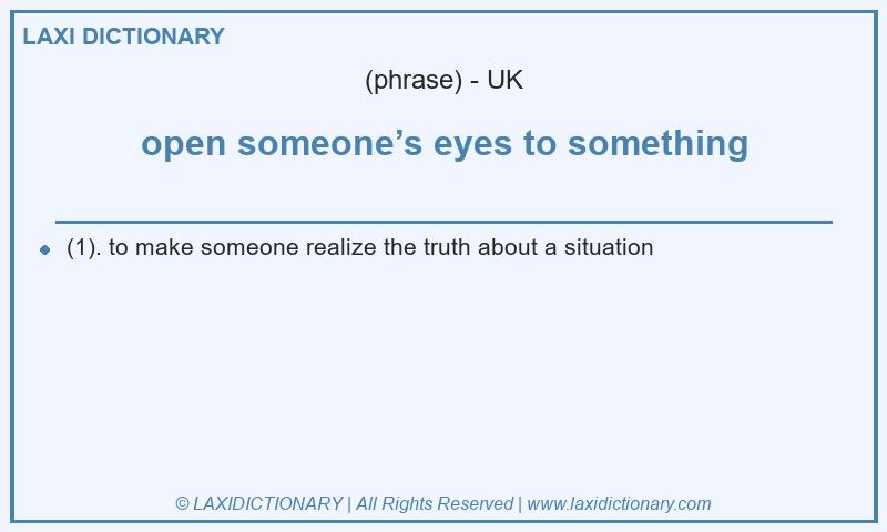 Definition open someone’s eyes to something in British English