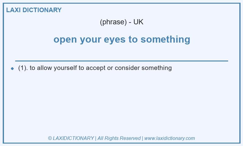 Definition open your eyes to something in British English
