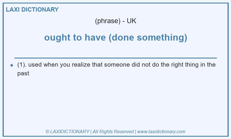 Definition ought to have (done something) in British English
