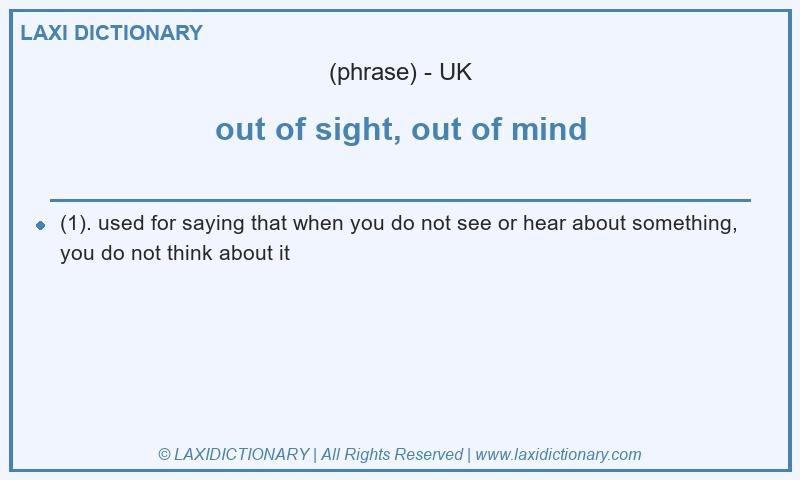 Definition out of sight, out of mind in British English