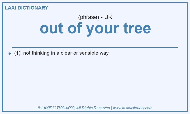 Definition out of your tree in British English