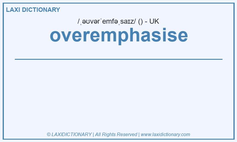 Definition overemphasise in British English