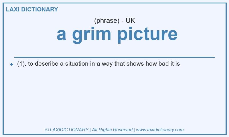 Definition  a grim picture in British English