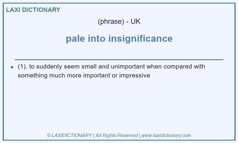 Definition pale into insignificance in British English