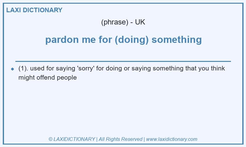 Definition pardon me for (doing) something in British English