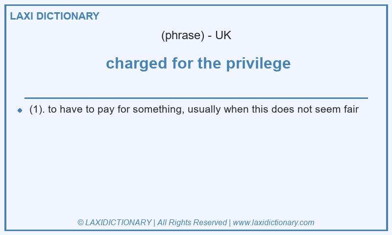 Definition  charged for the privilege in British English