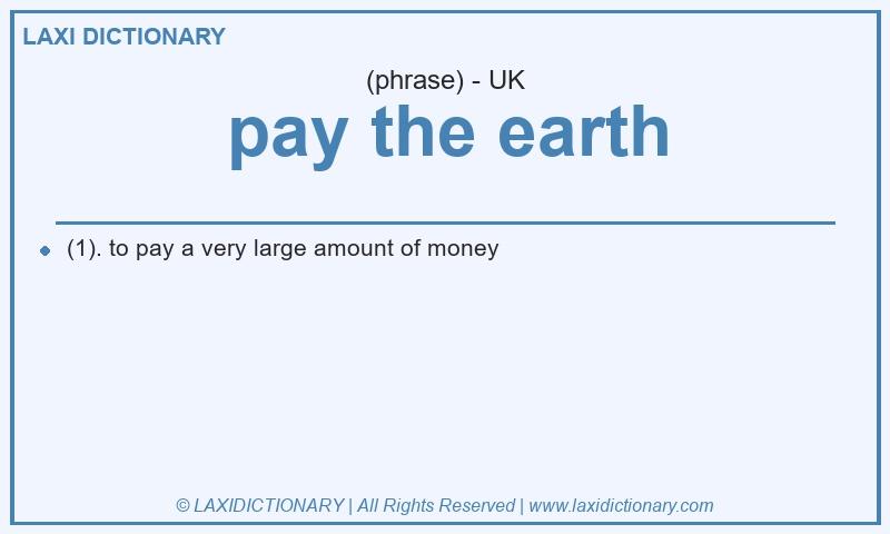 Definition pay the earth in British English
