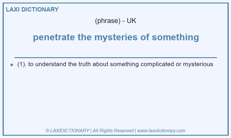 Definition penetrate the mysteries of something in British English