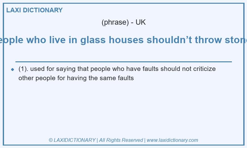 Definition people who live in glass houses shouldn’t throw stones in British English