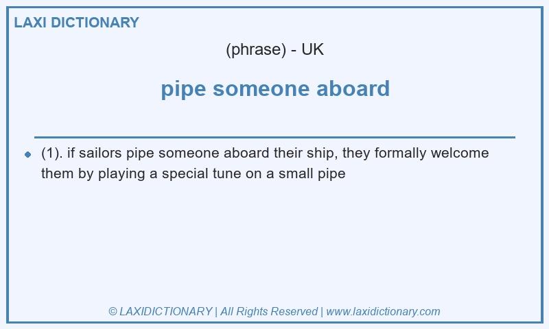 Definition pipe someone aboard in British English