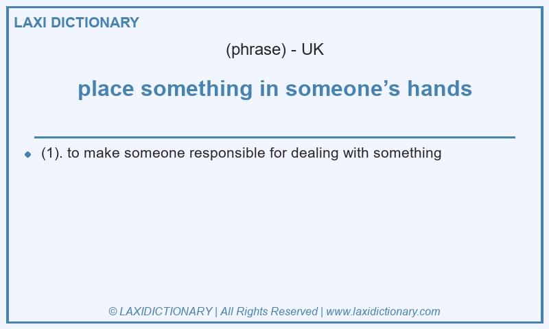 Definition place something in someone’s hands in British English