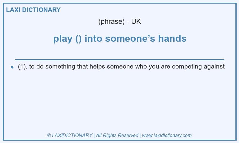 Definition play () into someone’s hands in British English