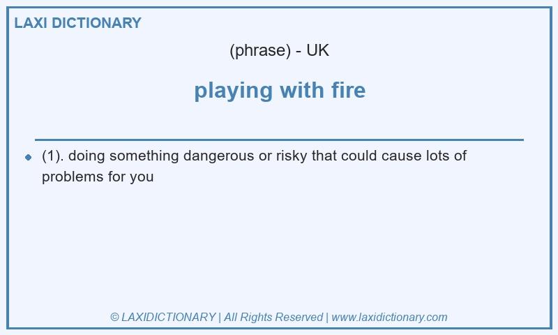 Definition playing with fire in British English