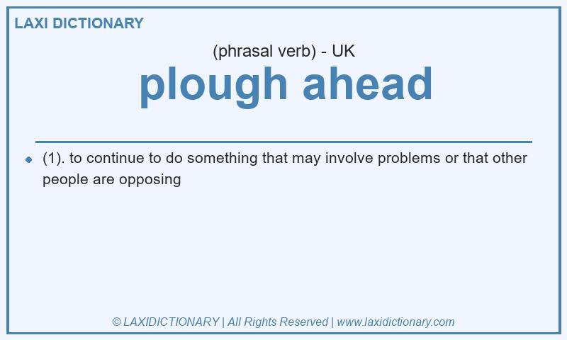 Definition plough ahead in British English
