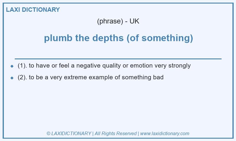 Definition plumb the depths (of something) in British English
