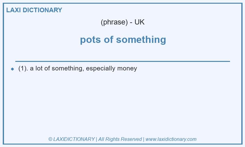Definition pots of something in British English