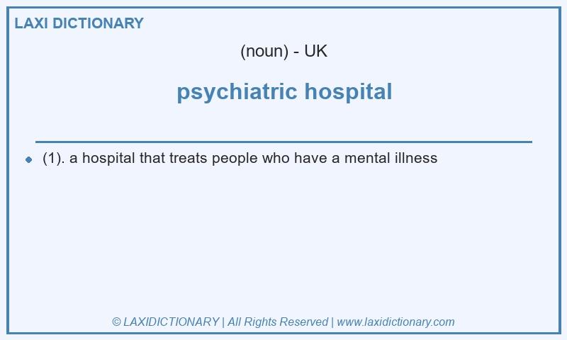 Definition psychiatric hospital in British English