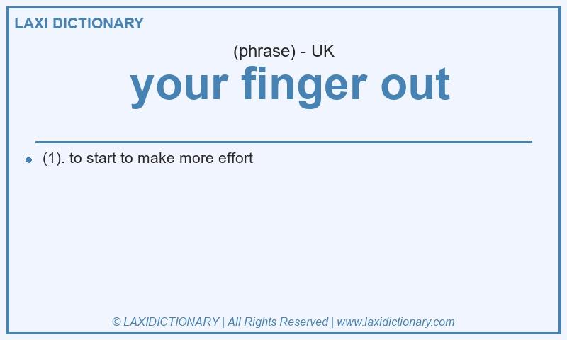 Definition your finger out in British English