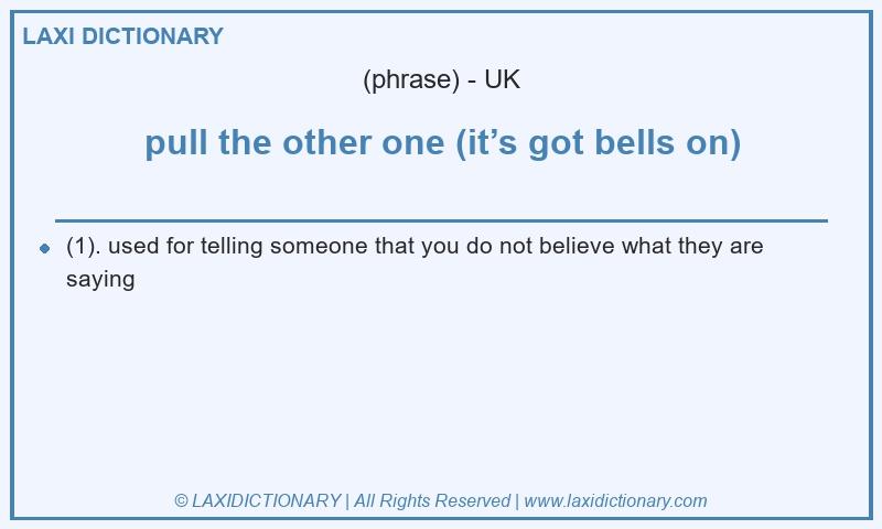 Definition pull the other one (it’s got bells on) in British English
