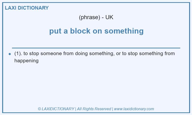 Definition put a block on something in British English