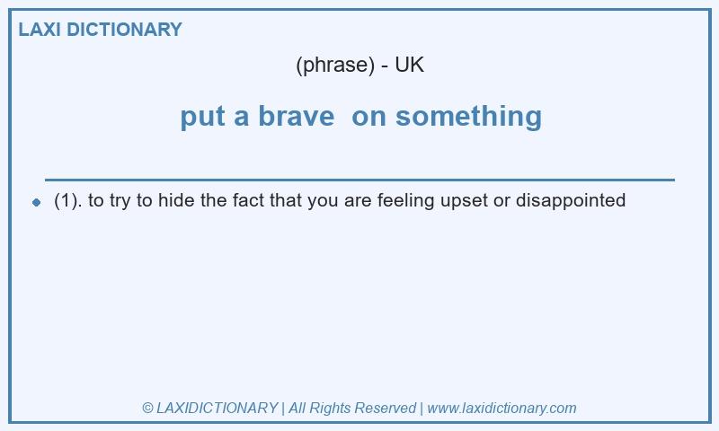 Definition put a brave  on something in British English