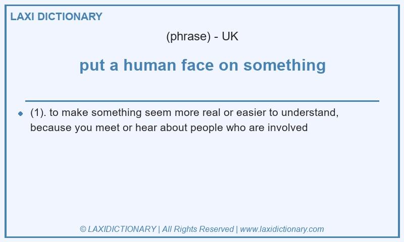 Definition put a human face on something in British English