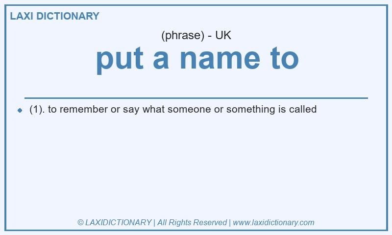 Definition put a name to in British English