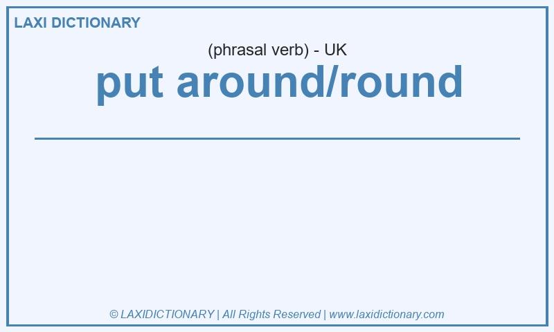 Definition put around/round in British English