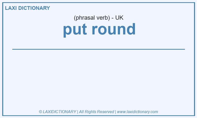 Definition put round in British English