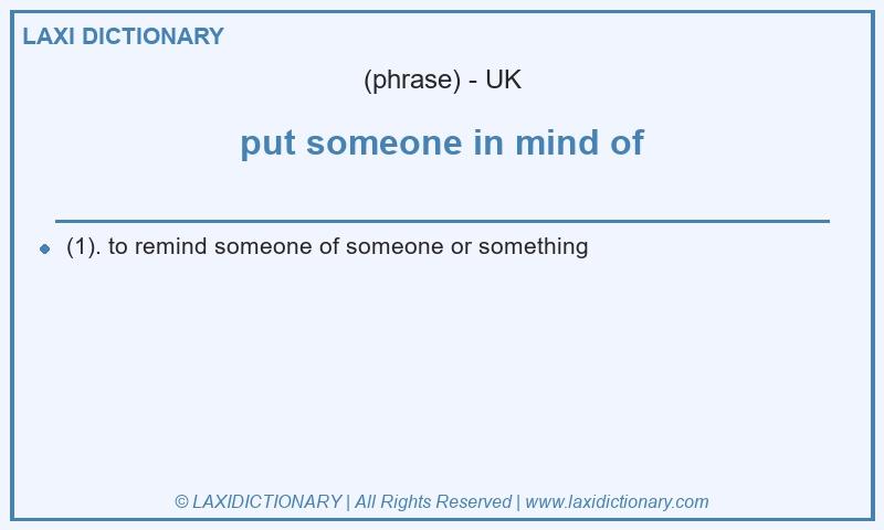 Definition put someone in mind of in British English