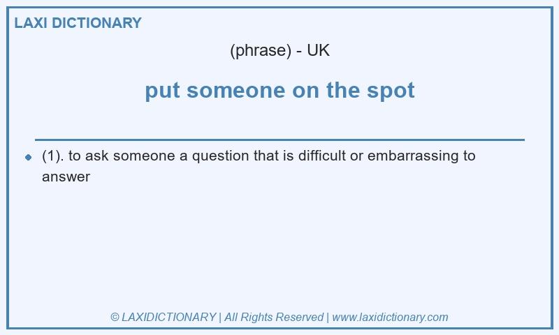 Definition put someone on the spot in British English