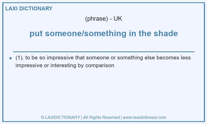 Definition put someone/something in the shade in British English