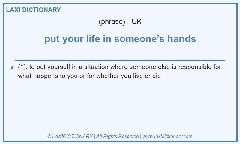 Definition put your life in someone’s hands in British English