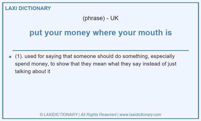 Definition put your money where your mouth is in British English