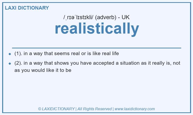 Definition realistically in British English