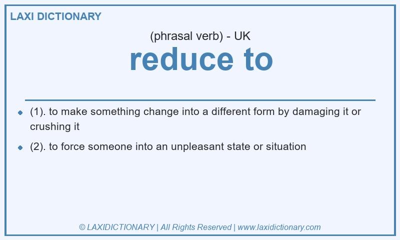 Definition reduce to in British English