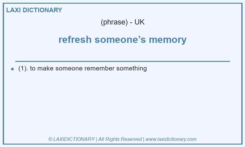 Definition refresh someone’s memory in British English