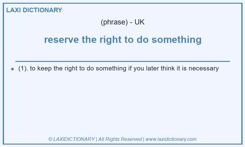 Definition reserve the right to do something in British English