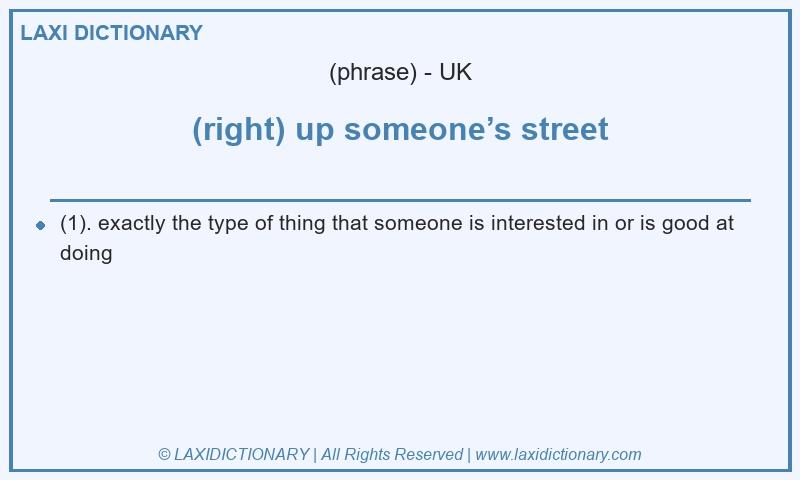 Definition (right) up someone’s street in British English