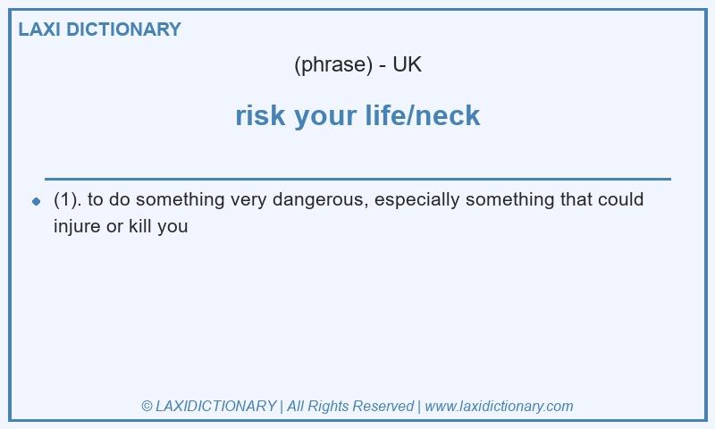 Definition risk your life/neck in British English