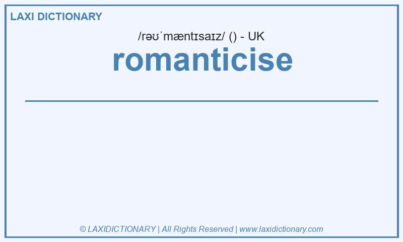 Definition romanticise in British English
