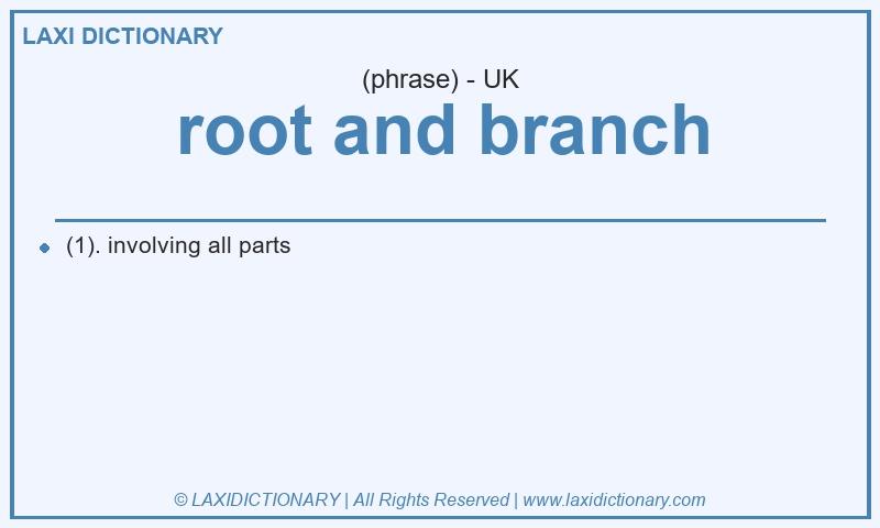Definition root and branch in British English