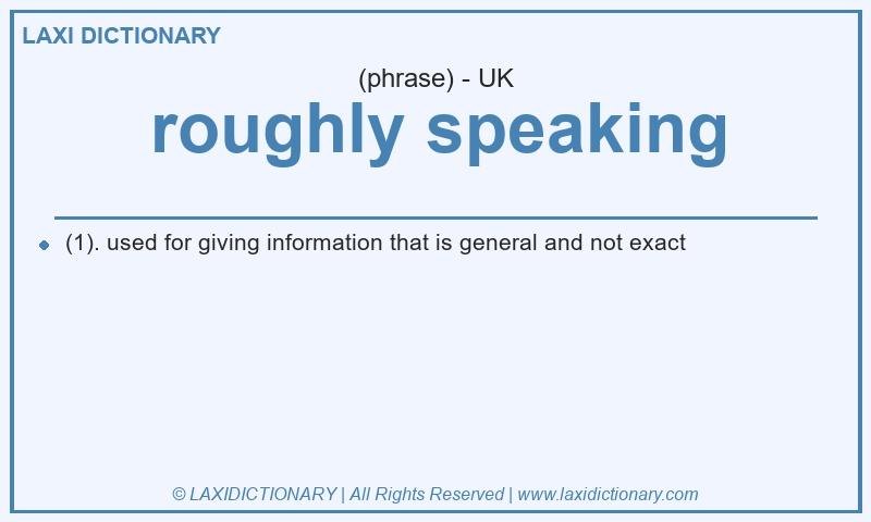 Definition roughly speaking in British English