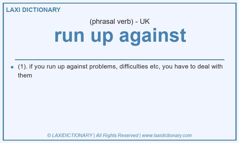 Definition run up against in British English