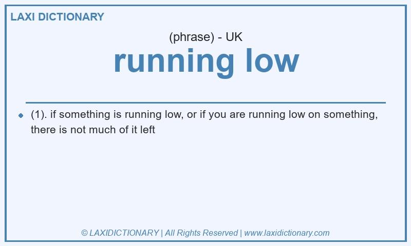 Definition running low in British English