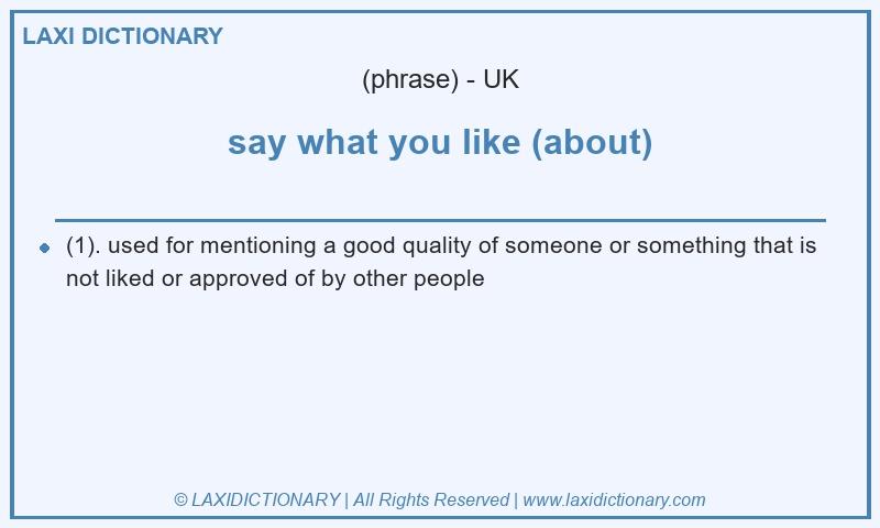Definition say what you like (about) in British English