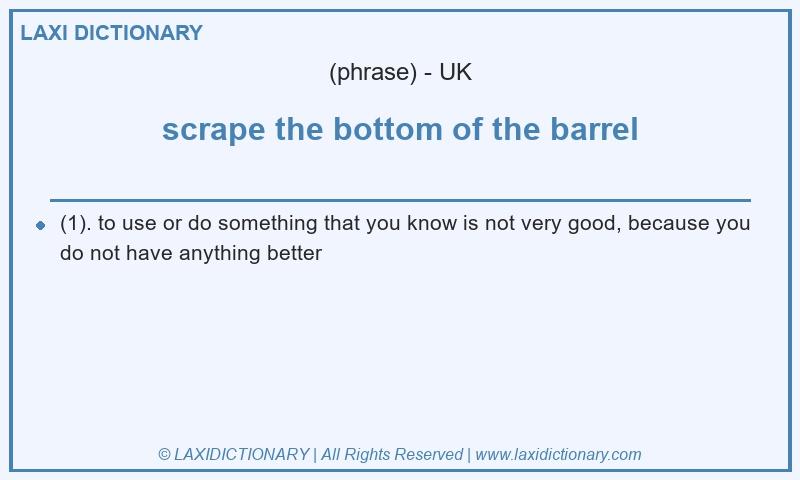 Definition scrape the bottom of the barrel in British English