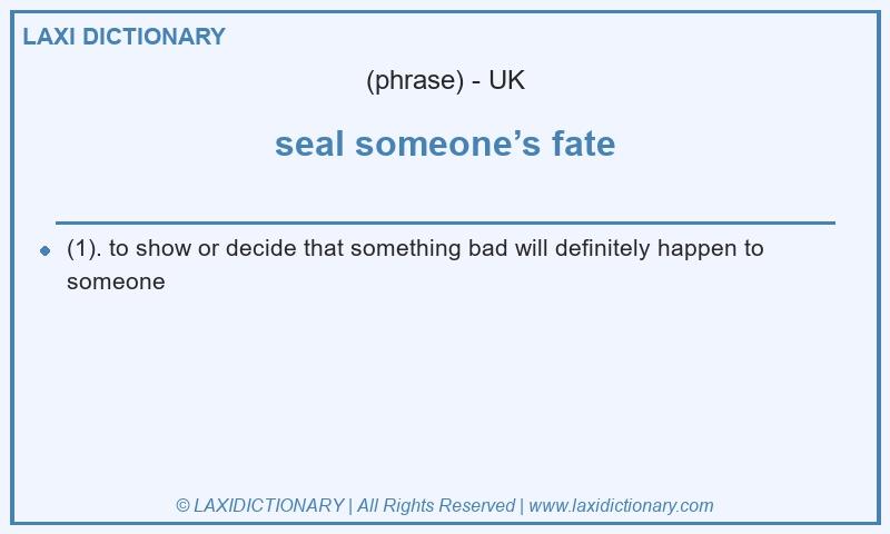 Definition seal someone’s fate in British English