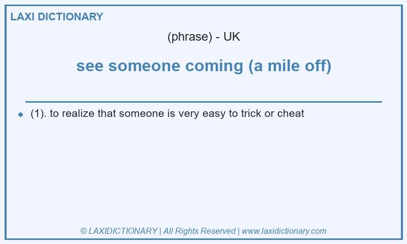 Definition see someone coming (a mile off) in British English